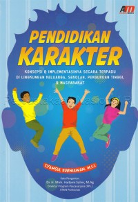 Pendidikan karakter : konsepsi & implementasi secara terpadu di lingkungan keluarga, sekolah, perguruan tinggi, dan masyarakat