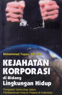 Kejahatan korporasi di bidang lingkungan hidup : perspektif viktimologi dalam pembaharuan hukum pidana di Indonesia