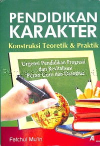 Pendidikan karakter : konstruksi teoretik dan praktik