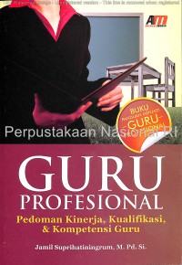 Guru profesional : pedoman kinerja, kualifikasi, & kompetensi guru