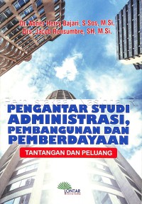 Pengantar studi administrasi, pembangunan dan pemberdayaan : tantangan dan peluang