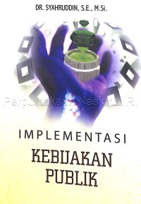 Implementasi kebijakan publik : konsep,teori dan studi kasus / Dr. Syahruddin, S.E., M.Si.