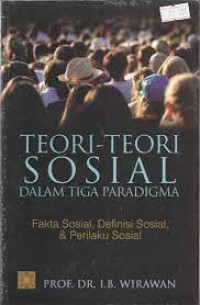 Teori-Teori Sosial dalam Tiga Paradigma : (Fakta Sosial, Definisi Sosial, dan Perilaku Sosial)