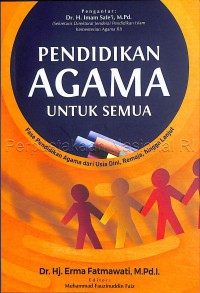 Pendidikan Agama Untuk Semua : Fase Pendidikan Agama Dari Usia Dini, Remaja, Hingga Lanjut / Dr. Hj. Erma Fatmawati, M.Pd.I. ; penyunting, Muhammad Fauzinuddin Faiz