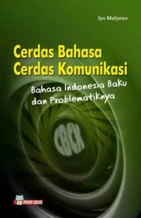 Cerdas Bahasa Cerdas Komunikasi: Bahasa Indonesia Baku dan Problematikanya