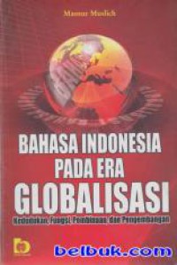 Bahasa Indonesia pada Era Globalisasi: Kedudukan, Fungsi, Pembinaan dan Pengembangan