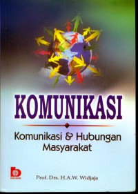 Komunikasi : Komunikasi dan Hubungan Masyarakat / AW. Widjaja