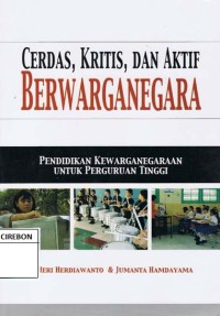 Cerdas, Kritis, dan Aktif Berwarganegara (Pendidikan Kewarganegaraan untuk Perguruan Tinggi)