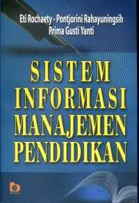 Sistem informasi manajemen pendidikan : Eti Rochaety,Pontjorini Rahayuningsih,Primagustiyanti