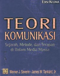 Teori komunikasi : sejarah, metode dan terapan di dalam media massa / Werner J. Severin, James W. Tankard