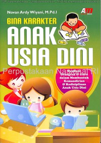 Bina karakter anak usia dini : panduan orangtua & guru dalam membentuk kemandirian & kedisiplinan anak usia dini / Novan Andy Wiyani, M. Pd.I ; editor, Rose Kusumaning Ratri