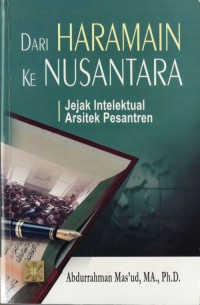 Dari haramain ke nusantara : jejak intelektual arsitek pesantren / Abdurrahman Masud