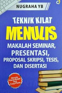 Teknik Kilat Menulis Makalah, Seminar, Presentasi, Proposal Skripsi, Tesis, dan Disertasi