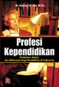 Profesi kependidikan : Problema solusi dan reformasi pendidikan diIndonesia / H. Hamzah.B, Uno